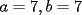 TEX: $a=7,b=7$