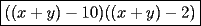 TEX: $\boxed{((x+y)-10)((x+y)-2)}$