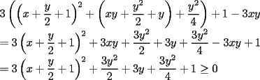 TEX: \noindent $\displaystyle 3 \left( \left( x + \frac{y}{2} + 1 \right)^2 + \left( xy + \frac{y^2}{2} + y \right) + \frac{y^2}{4} \right) + 1 - 3xy$ \\<br />$\displaystyle =3 \left( x + \frac{y}{2} + 1 \right)^2 + 3xy + \frac{3y^2}{2} + 3y + \frac{3y^2}{4} - 3xy + 1$ \\<br />$\displaystyle =3 \left( x + \frac{y}{2} + 1 \right)^2 + \frac{3y^2}{2} + 3y + \frac{3y^2}{4} + 1\ge 0$