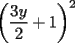 TEX: $\displaystyle \left( \frac{3y}{2} + 1 \right)^2$