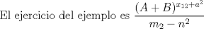 TEX:  El ejercicio del ejemplo es $ \displaystyle  \dfrac {(A+B)^{x_{12}+a^2}}{m_2-n^2}$