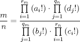 TEX: $$\frac{m}{n}=\frac{\prod\limits_{i=1}^{r_{m}}{\left( a_{i}! \right)}\cdot \prod\limits_{j=1}^{q_{n}}{\left( d_{j}! \right)}}{\prod\limits_{j=1}^{q_{m}}{\left( b_{j}! \right)}\cdot \prod\limits_{i=1}^{r_{n}}{\left( c_{i}! \right)}}$$