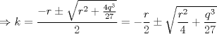 TEX: $$<br /> \Rightarrow k = \frac{{ - r \pm \sqrt {r^2  + \frac{{4q^3 }}<br />{{27}}} }}<br />{2} =  - \frac{r}<br />{2} \pm \sqrt {\frac{{r^2 }}<br />{4} + \frac{{q^3 }}<br />{{27}}} <br />$$