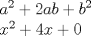 TEX: % MathType!MTEF!2!1!+-<br />% feaagaart1ev2aaatCvAUfeBSjuyZL2yd9gzLbvyNv2CaerbuLwBLn<br />% hiov2DGi1BTfMBaeXatLxBI9gBaerbd9wDYLwzYbItLDharqqtubsr<br />% 4rNCHbGeaGqiVu0Je9sqqrpepC0xbbL8F4rqqrFfpeea0xe9Lq-Jc9<br />% vqaqpepm0xbba9pwe9Q8fs0-yqaqpepae9pg0FirpepeKkFr0xfr-x<br />% fr-xb9adbaqaaeGaciGaaiaabeqaamaabaabaaGceaqabeaacaWGHb<br />% WaaWbaaSqabeaacaaIYaaaaOGaey4kaSIaaGOmaiaadggacaWGIbGa<br />% ey4kaSIaamOyamaaCaaaleqabaGaaGOmaaaaaOqaaiaadIhadaahaa<br />% WcbeqaaiaaikdaaaGccqGHRaWkcaaI0aGaamiEaiabgUcaRiaaicda<br />% aaaa!441D!<br />\[<br />\begin{array}{l}<br /> a^2  + 2ab + b^2  \\ <br /> x^2  + 4x + 0 \\ <br /> \end{array}<br />\]<br />