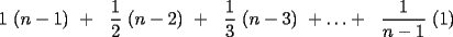 TEX: 1 (n-1) +  \frac{1}{2} (n-2) +  \frac{1}{3} (n-3) +\ldots+  \frac{1}{n-1} (1)