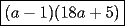 TEX: $\boxed{(a-1)(18a+5)}$