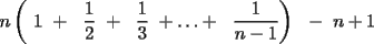 TEX: n\left( 1 +  \frac{1}{2} +  \frac{1}{3} +\ldots+  \frac{1}{n-1}\right)  - n+1