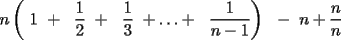 TEX: n\left( 1 +  \frac{1}{2} +  \frac{1}{3} +\ldots+  \frac{1}{n-1}\right)  - n+\frac{n}{n} 