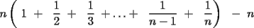 TEX: n\left( 1 +  \frac{1}{2} +  \frac{1}{3} +\ldots+  \frac{1}{n-1} +  \frac{1}{n}\right)  - n 