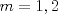 TEX: $m=1,2$