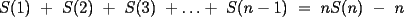 TEX: S(1) + S(2) + S(3) +\ldots+ S(n-1) = nS(n) - n