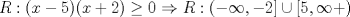 TEX: $R: (x-5)(x+2)\ge 0$ $\Rightarrow R:(-\infty,-2]\cup[5,\infty+)$