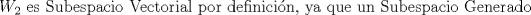 TEX: $$W_2\textup{ es Subespacio Vectorial por definicin, ya que un Subespacio Generado}<br />$$