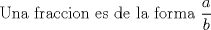 TEX: Una fraccion es de la forma $\displaystyle  \frac{a}{b}$