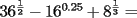 TEX: $36^{\frac{1}{2}}-16^{0.25}+8^{\frac{1}{3}}=$