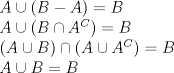 TEX: % MathType!Translator!2!1!LaTeX.tdl!LaTeX 2.09 and later!<br />% MathType!MTEF!2!1!+-<br />% feaagCart1ev2aaatCvAUfeBSjuyZL2yd9gzLbvyNv2CaerbuLwBLn<br />% hiov2DGi1BTfMBaeXatLxBI9gBaerbd9wDYLwzYbItLDharqqtubsr<br />% 4rNCHbGeaGqiVu0Je9sqqrpepC0xbbL8F4rqqrFfpeea0xe9Lq-Jc9<br />% vqaqpepm0xbba9pwe9Q8fs0-yqaqpepae9pg0FirpepeKkFr0xfr-x<br />% fr-xb9adbaqaaeGaciGaaiaabeqaamaabaabaaGceaqabeaacaWGbb<br />% GaeyOkIGSaaiikaiaadkeacqGHsislcaWGbbGaaiykaiabg2da9iaa<br />% dkeaaeaacaWGbbGaeyOkIGSaaiikaiaadkeacqWIPisscaWGbbWaaW<br />% baaSqabeaacaWGdbaaaOGaaiykaiabg2da9iaadkeaaeaacaGGOaGa<br />% amyqaiabgQIiilaadkeacaGGPaGaeyykICSaaiikaiaadgeacqGHQi<br />% cYcaWGbbWaaWbaaSqabeaacaWGdbaaaOGaaiykaiabg2da9iaadkea<br />% aeaacaWGbbGaeyOkIGSaamOqaiabg2da9iaadkeaaaaa!59AF!<br />\[\begin{array}{l}<br />A \cup (B - A) = B\\<br />A \cup (B \cap {A^C}) = B\\<br />(A \cup B) \cap (A \cup {A^C}) = B\\<br />A \cup B = B<br />\end{array}\]% MathType!End!2!1!