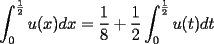 TEX: <br />$$ \int_{0}^{\frac{1}{2}} u(x)dx = \frac{1}{8} + \frac{1}{2} \int_{0}^{\frac{1}{2}} u(t)dt$$<br />