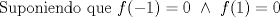 TEX: Suponiendo que $f(-1)=0{\text{ }}\wedge {\text{ }}f(1)=0$