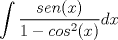 TEX: $\displaystyle \int \frac{sen(x)}{1-cos^{2}(x)}dx$