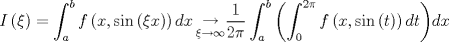 TEX: $$I\left( \xi  \right) = \int_a^b {f\left( {x,\sin \left( {\xi x} \right)} \right)dx\mathop  \to \limits_{\xi  \to \infty } } \frac{1}{{2\pi }}\int_a^b {\left( {\int_0^{2\pi } {f\left( {x,\sin \left( t \right)} \right)dt} } \right)} dx$$