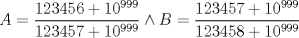 TEX: \[<br />A = \frac{{123456 + 10^{999} }}<br />{{123457 + 10^{999} }} \wedge B = \frac{{123457 + 10^{999} }}<br />{{123458 + 10^{999} }}<br />\]<br />