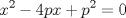 TEX: % MathType!MTEF!2!1!+-<br />% feqaeaartrvr0aaatCvAUfeBSjuyZL2yd9gzLbvyNv2CaerbuLwBLn<br />% hiov2DGi1BTfMBaeXatLxBI9gBaebbnrfifHhDYfgasaacH8srps0l<br />% bbf9q8WrFfeuY-Hhbbf9v8qqaqFr0xc9pk0xbba9q8WqFfea0-yr0R<br />% Yxir-Jbba9q8aq0-yq-He9q8qqQ8frFve9Fve9Ff0dmeaabaqaciGa<br />% caGaaeqabaaaamaaaOqaaiaadIhadaahaaWcbeqaaiaaikdaaaGccq<br />% GHsislcaaI0aGaamiCaiaadIhacqGHRaWkcaWGWbWaaWbaaSqabeaa<br />% caaIYaaaaOGaeyypa0JaaGimaaaa!3BBB!<br />\[<br />x^2  - 4px + p^2  = 0<br />\]