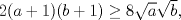 TEX: $2(a+1)(b+1)\ge 8\sqrt{a}\sqrt{b},$