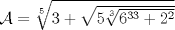 TEX: $\mathcal {A}= \sqrt [5]{3+\sqrt{ 5\sqrt[3]{6^{33}+2^{2}}}}$