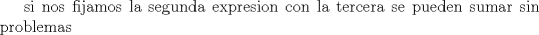 TEX: si nos fijamos la segunda expresion con la tercera se pueden sumar sin problemas