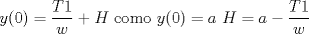 TEX: $y(0)=\dfrac{T1}{w}+H$ como $y(0)=a$ $H=a-\dfrac{T1}{w}$