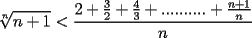 TEX: $\displaystyle\sqrt[n]{n+1}< \frac{2+\frac{3}{2}+\frac{4}{3}+..........+\frac{n+1}{n}}{n}$