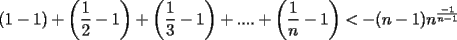 TEX: $\displaystyle (1-1)+\left(\frac{1}{2}-1\right)+\left(\frac{1}{3}-1\right)+....+\left(\frac{1}{n}-1\right) < - (n-1)n^\frac{-1}{n-1}$