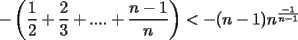 TEX: $\displaystyle -\left(\frac{1}{2}+\frac{2}{3}+....+\frac{n-1}{n}\right) <  - (n-1)n^\frac{-1}{n-1}$