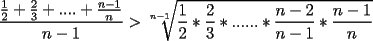 TEX: $\displaystyle \frac{\frac{1}{2}+\frac{2}{3}+....+\frac{n-1}{n}}{n-1} > \sqrt[n-1]{\frac{1}{2}*\frac{2}{3}*......*\frac{n-2}{n-1}*\frac{n-1}{n}}$