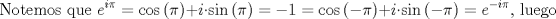 TEX: $$\text{Notemos que }e^{i\pi }=\cos \left( \pi  \right)+i\cdot \sin \left( \pi  \right)=-1=\cos \left( -\pi  \right)+i\cdot \sin \left( -\pi  \right)=e^{-i\pi }\text{, luego}$$