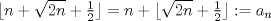 TEX: $\lfloor{n+\sqrt{2n}+\frac{1}{2}}\rfloor=n+\lfloor{\sqrt{2n}+\frac{1}{2}}\rfloor:=a_n$