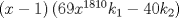 TEX: $\left( x-1 \right)\left( 69x^{1810}k_{1}-40k_{2} \right)$