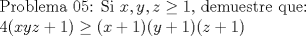 TEX:  Problema 05: Si $x,y,z\ge 1$, demuestre que:<br /><br />$4(xyz+1)\ge (x+1)(y+1)(z+1)$