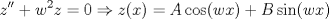 TEX: \[<br />z'' + w^2 z = 0 \Rightarrow z(x) = A\cos (wx) + B\sin (wx)<br />\]