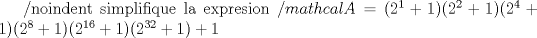 TEX: /noindent simplifique la expresion $/mathcal{A}=(2^1+1)(2^2+1)(2^4+1)(2^8+1)(2^{16}+1)(2^{32}+1)+1$