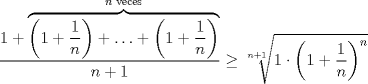 TEX: \[\frac{1+\overbrace{\left(1+\frac{1}{n}\right)+\ldots+\left(1+\frac{1}{n}\right)}^{n\text{ veces}}}{n+1}\geq \sqrt[n+1]{1\cdot \left(1+\frac{1}{n}\right)^n}\]