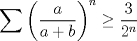 TEX: $$\sum{\left(\frac{a}{a+b}\right)^n}\ge\frac{3}{2^n}$$