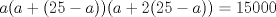 TEX: $a(a+(25-a))(a+2(25-a)) = 15000$