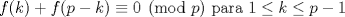 TEX: $f(k)+f(p-k)\equiv 0\pmod p$ para $1\leq k\leq p-1$