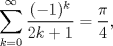 TEX: $$\sum\limits_{k=0}^{\infty }{\frac{(-1)^{k}}{2k+1}}=\frac{\pi }{4},$$