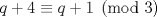 TEX: $q+4\equiv q+1\pmod3$