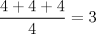 TEX: $\dfrac{4+4+4}{4}=3$