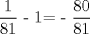 TEX: $\displaystyle \frac{1}{81}$ - 1= - $\displaystyle \frac{80}{81}$