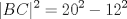 TEX: $$|BC|^{2}=20^{2}-12^{2}$$