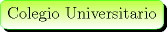 TEX: \begin{minipage}{0.08 \textwidth}\psshadowbox[linecolor=Green,framearc=0.5,linewidth=0.3pt,fillstyle=gradient,<br />gradbegin=SpringGreen, gradend=White,framesep=5pt,<br />shadowcolor=black, gradmidpoint=1]{Colegio Universitario}\\[0.3cm]\end{minipage}